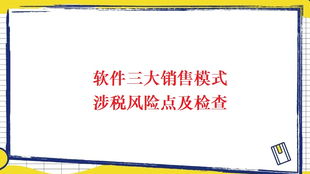軟件服務(wù)、軟件產(chǎn)品銷售及軟件技術(shù)轉(zhuǎn)讓涉稅風(fēng)險(xiǎn)點(diǎn)及檢查重點(diǎn)